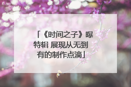 《时间之子》曝特辑 展现从无到有的制作点滴