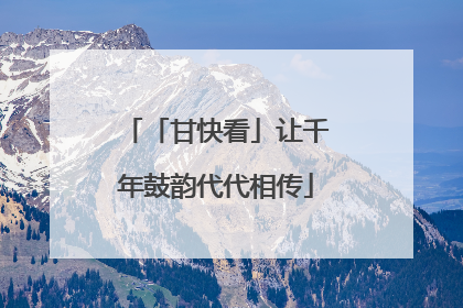 「甘快看」让千年鼓韵代代相传