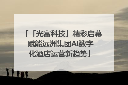 「光富科技」精彩启幕 赋能远洲集团AI数字化酒店运营新趋势