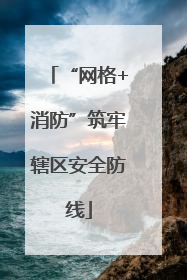 “网格+消防”筑牢辖区安全防线