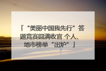 “美丽中国我先行”答题竞赛圆满收官 个人、地市榜单“出炉”