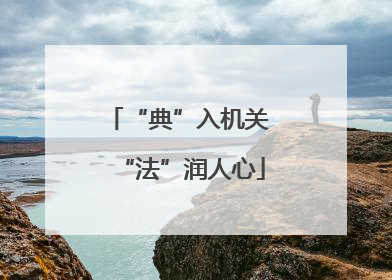“典”入机关 “法”润人心