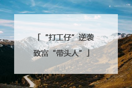 “打工仔”逆袭致富“带头人”