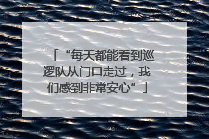 “每天都能看到巡逻队从门口走过，我们感到非常安心”