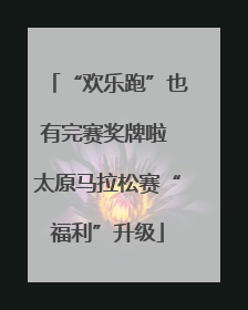 “欢乐跑”也有完赛奖牌啦 太原马拉松赛“福利”升级