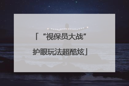 “视保员大战” 护眼玩法超酷炫