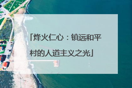 烽火仁心：镇远和平村的人道主义之光