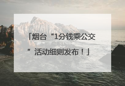 烟台“1分钱乘公交”活动细则发布！