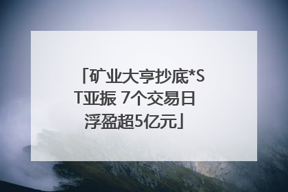 矿业大亨抄底*ST亚振 7个交易日浮盈超5亿元