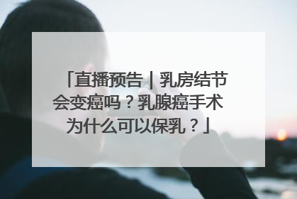 直播预告｜乳房结节会变癌吗？乳腺癌手术为什么可以保乳？