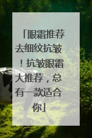 眼霜推荐去细纹抗皱！抗皱眼霜大推荐，总有一款适合你