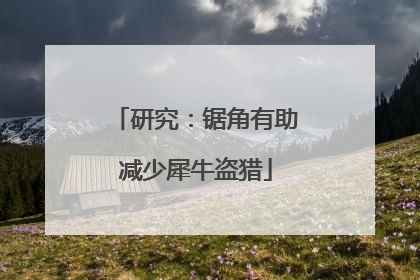 研究：锯角有助减少犀牛盗猎