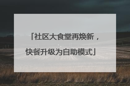 社区大食堂再焕新，快餐升级为自助模式