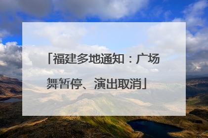 福建多地通知：广场舞暂停、演出取消