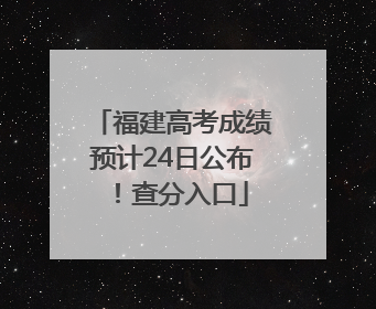 福建高考成绩预计24日公布！查分入口
