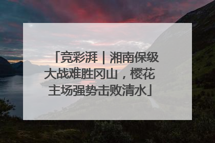 竞彩湃｜湘南保级大战难胜冈山，樱花主场强势击败清水