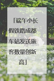 端午小长假铁路成都车站发送旅客数量创新高