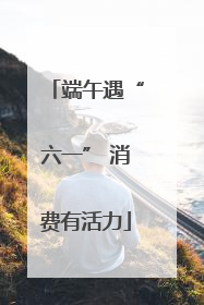 端午遇“六一” 消费有活力