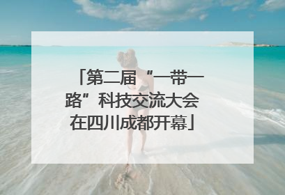 第二届“一带一路”科技交流大会在四川成都开幕