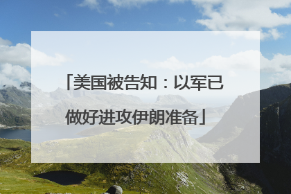 美国被告知：以军已做好进攻伊朗准备