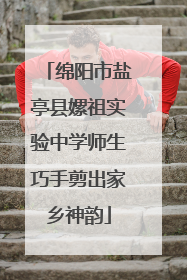 绵阳市盐亭县嫘祖实验中学师生巧手剪出家乡神韵
