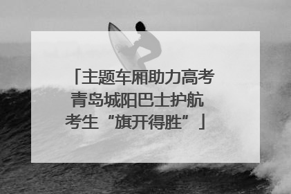 主题车厢助力高考 青岛城阳巴士护航考生“旗开得胜”