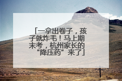 一拿出卷子，孩子就炸毛！马上期末考，杭州家长的“降压药”来了