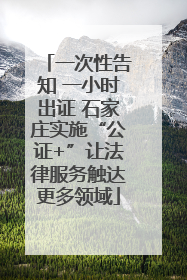 一次性告知 一小时出证 石家庄实施“公证+”让法律服务触达更多领域