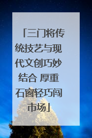 三门将传统技艺与现代文创巧妙结合 厚重石窗轻巧闯市场