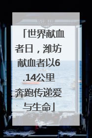世界献血者日，潍坊献血者以6.14公里奔跑传递爱与生命
