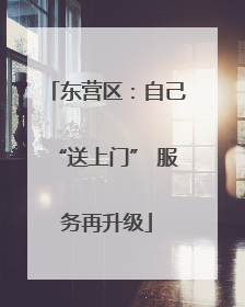 东营区：自己“送上门” 服务再升级