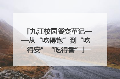 九江校园餐变革记——从“吃得饱”到“吃得安”“吃得香”