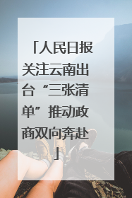 人民日报关注云南出台“三张清单”推动政商双向奔赴
