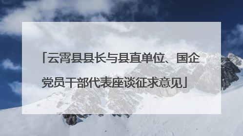 云霄县县长与县直单位、国企党员干部代表座谈征求意见