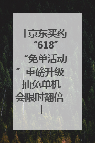 京东买药“618”“免单活动”重磅升级 抽免单机会限时翻倍