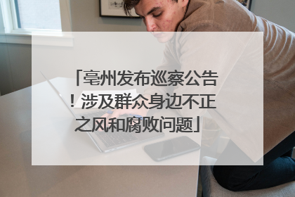 亳州发布巡察公告！涉及群众身边不正之风和腐败问题