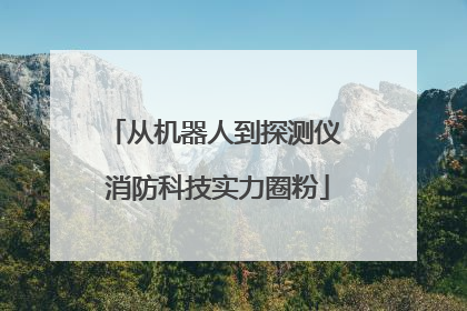 从机器人到探测仪 消防科技实力圈粉