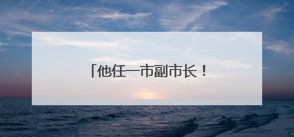 他任一市副市长！安徽四市最新人事