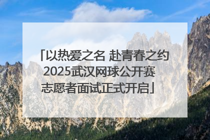 以热爱之名 赴青春之约 2025武汉网球公开赛志愿者面试正式开启