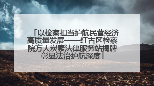 以检察担当护航民营经济高质量发展——红古区检察院方大炭素法律服务站揭牌彰显法治护航深度