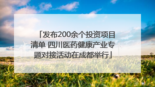 发布200余个投资项目清单 四川医药健康产业专题对接活动在成都举行