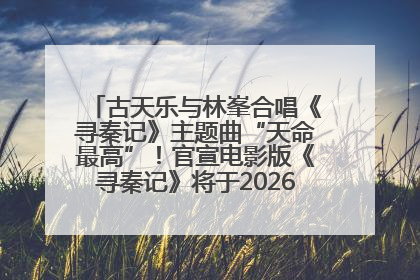 古天乐与林峯合唱《寻秦记》主题曲“天命最高”！官宣电影版《寻秦记》将于2026年元旦上映