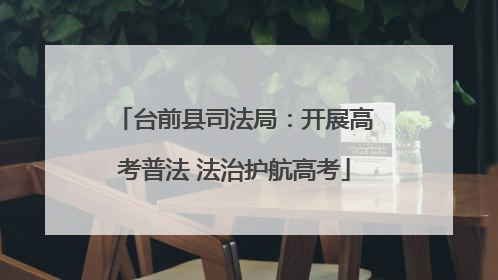 台前县司法局：开展高考普法 法治护航高考