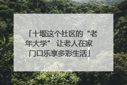 十堰这个社区的“老年大学” 让老人在家门口乐享多彩生活