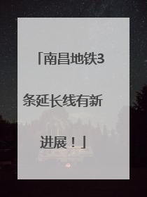 南昌地铁3条延长线有新进展！