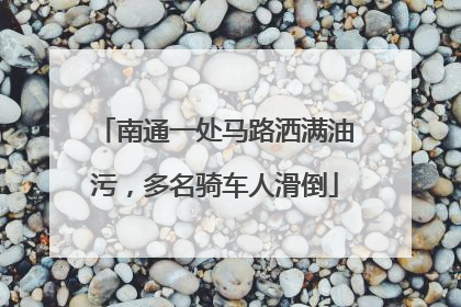 南通一处马路洒满油污，多名骑车人滑倒