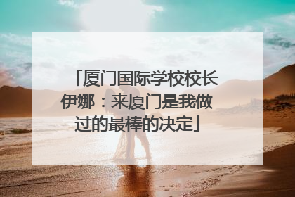 厦门国际学校校长伊娜：来厦门是我做过的最棒的决定