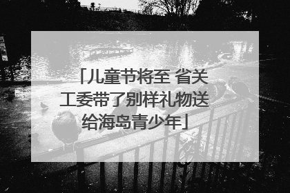 儿童节将至 省关工委带了别样礼物送给海岛青少年