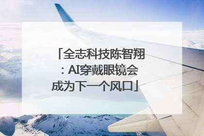 全志科技陈智翔：AI穿戴眼镜会成为下一个风口