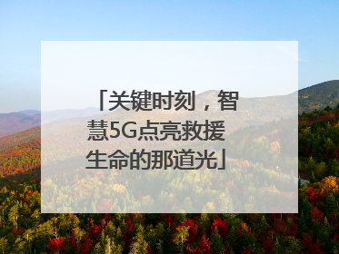 关键时刻，智慧5G点亮救援生命的那道光